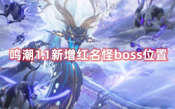 鸣潮1.1新增红名怪boss位置-新增红名怪boss详细位置汇总