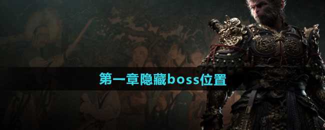 《黑神话悟空》第一章隐藏boss位置一览